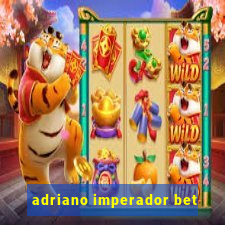 adriano imperador bet